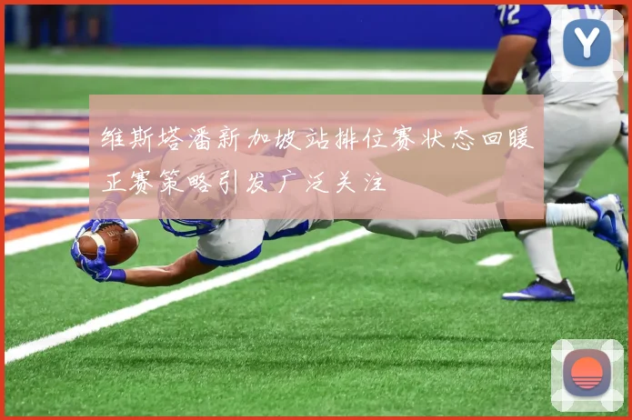 维斯塔潘新加坡站排位赛状态回暖正赛策略引发广泛关注